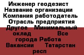 Инженер-геодезист › Название организации ­ Компания-работодатель › Отрасль предприятия ­ Другое › Минимальный оклад ­ 15 000 - Все города Работа » Вакансии   . Татарстан респ.